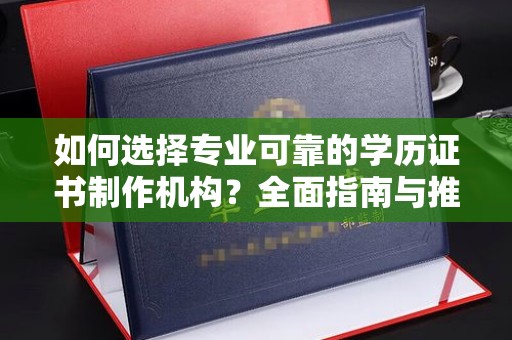 台州如何选择专业可靠的学历证书制作机构？全面指南与推荐