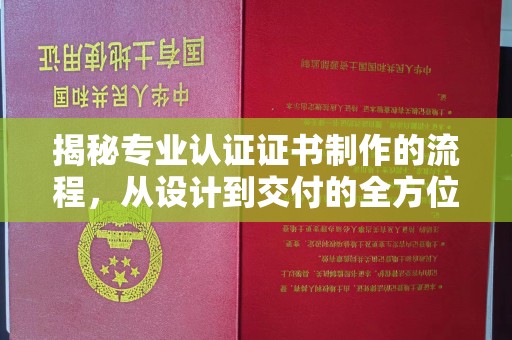 台州揭秘专业认证证书制作的流程，从设计到交付的全方位指南