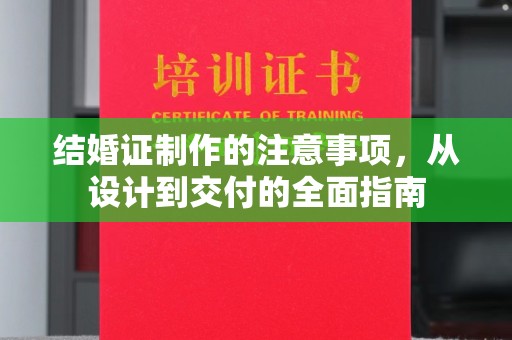 台州结婚证制作的注意事项，从设计到交付的全面指南