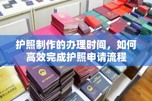 台州护照制作的办理时间，如何高效完成护照申请流程