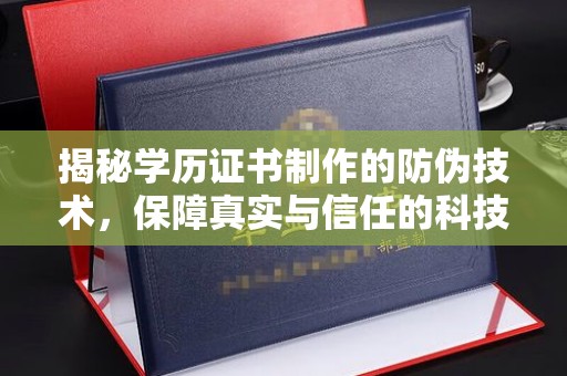 台州揭秘学历证书制作的防伪技术，保障真实与信任的科技力量