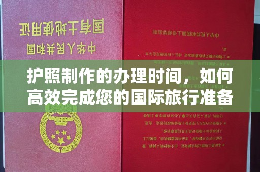 台州护照制作的办理时间，如何高效完成您的国际旅行准备