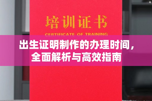 台州出生证明制作的办理时间，全面解析与高效指南