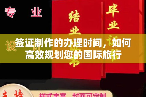 台州签证制作的办理时间，如何高效规划您的国际旅行