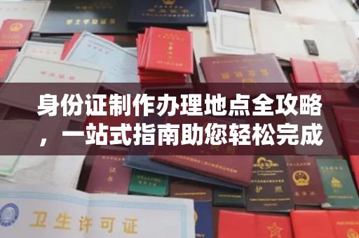 台州身份证制作办理地点全攻略，一站式指南助您轻松完成